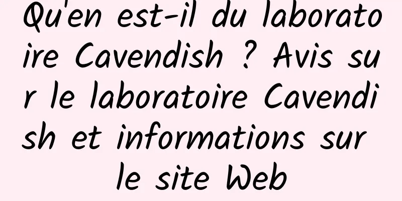 Qu'en est-il du laboratoire Cavendish ? Avis sur le laboratoire Cavendish et informations sur le site Web