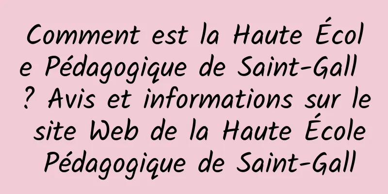 Comment est la Haute École Pédagogique de Saint-Gall ? Avis et informations sur le site Web de la Haute École Pédagogique de Saint-Gall