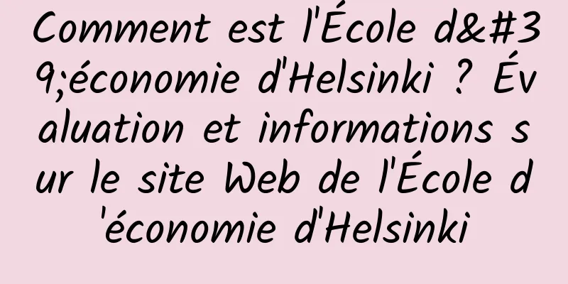 Comment est l'École d'économie d'Helsinki ? Évaluation et informations sur le site Web de l'École d'économie d'Helsinki