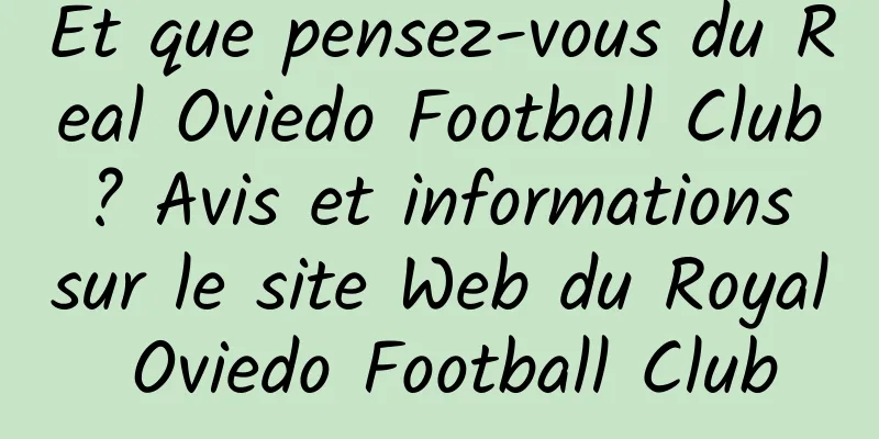 Et que pensez-vous du Real Oviedo Football Club ? Avis et informations sur le site Web du Royal Oviedo Football Club