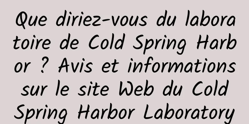 Que diriez-vous du laboratoire de Cold Spring Harbor ? Avis et informations sur le site Web du Cold Spring Harbor Laboratory