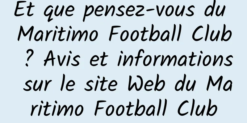 Et que pensez-vous du Maritimo Football Club ? Avis et informations sur le site Web du Maritimo Football Club