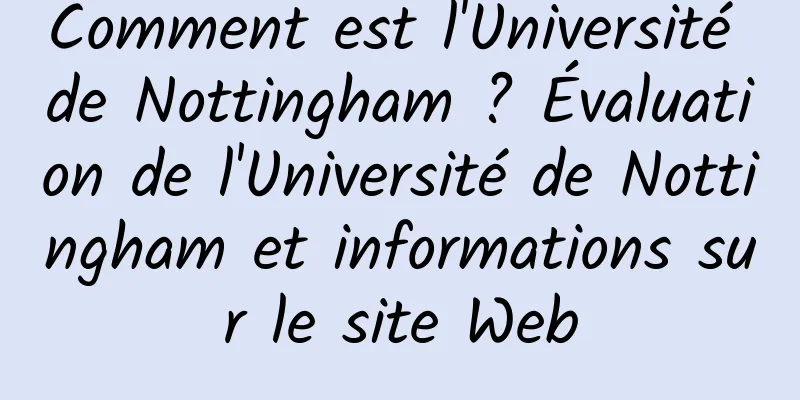 Comment est l'Université de Nottingham ? Évaluation de l'Université de Nottingham et informations sur le site Web