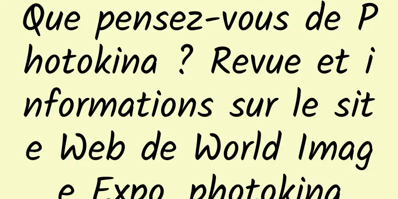 Que pensez-vous de Photokina ? Revue et informations sur le site Web de World Image Expo_photokina