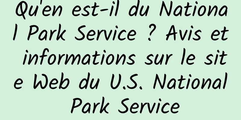Qu'en est-il du National Park Service ? Avis et informations sur le site Web du U.S. National Park Service