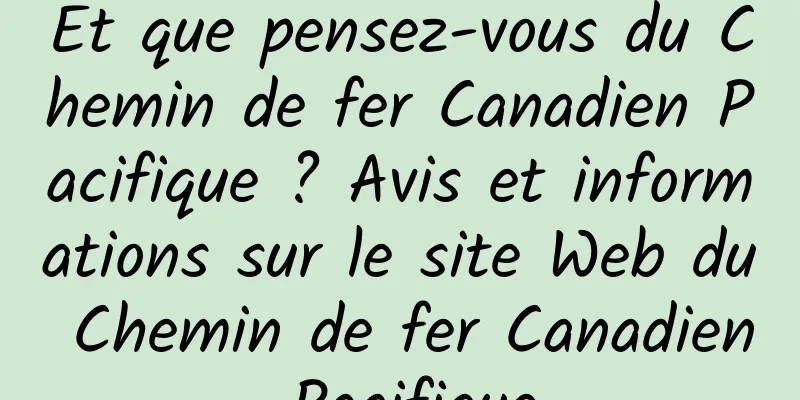 Et que pensez-vous du Chemin de fer Canadien Pacifique ? Avis et informations sur le site Web du Chemin de fer Canadien Pacifique