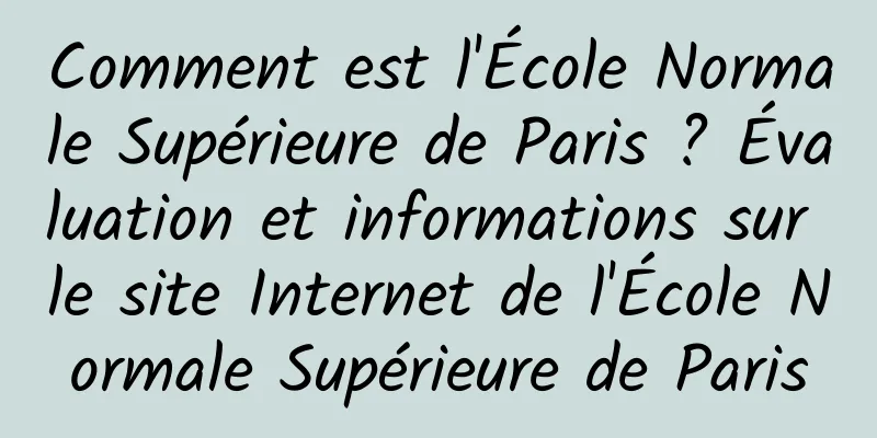 Comment est l'École Normale Supérieure de Paris ? Évaluation et informations sur le site Internet de l'École Normale Supérieure de Paris