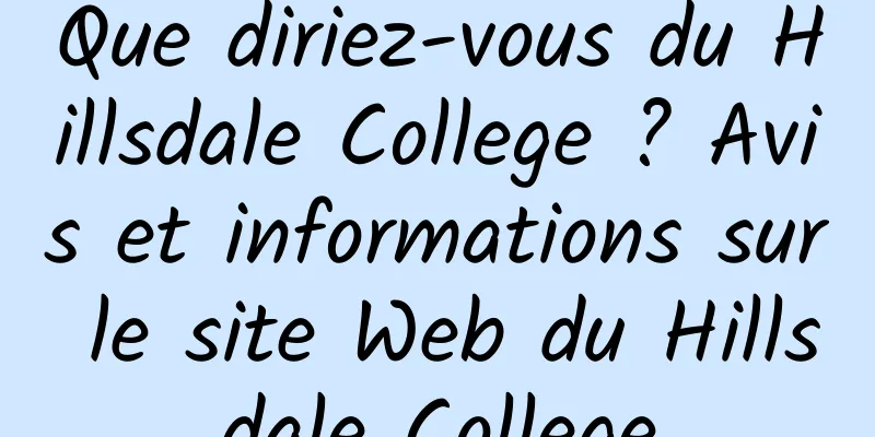 Que diriez-vous du Hillsdale College ? Avis et informations sur le site Web du Hillsdale College