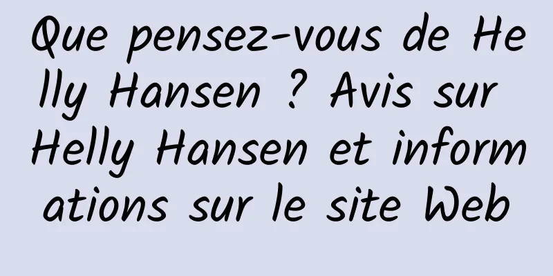 Que pensez-vous de Helly Hansen ? Avis sur Helly Hansen et informations sur le site Web