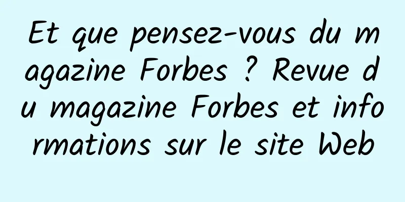 Et que pensez-vous du magazine Forbes ? Revue du magazine Forbes et informations sur le site Web