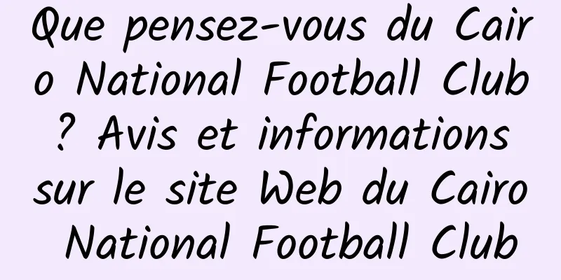 Que pensez-vous du Cairo National Football Club ? Avis et informations sur le site Web du Cairo National Football Club