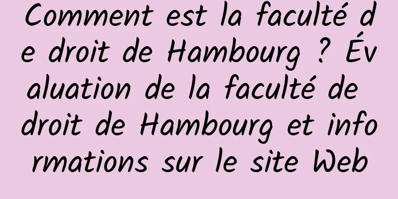 Comment est la faculté de droit de Hambourg ? Évaluation de la faculté de droit de Hambourg et informations sur le site Web
