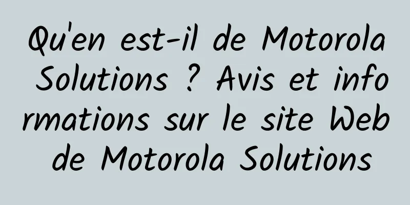 Qu'en est-il de Motorola Solutions ? Avis et informations sur le site Web de Motorola Solutions
