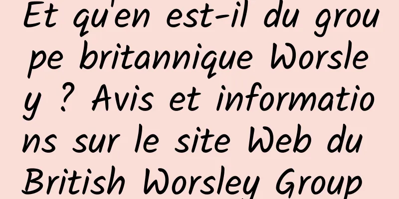 Et qu'en est-il du groupe britannique Worsley ? Avis et informations sur le site Web du British Worsley Group 
