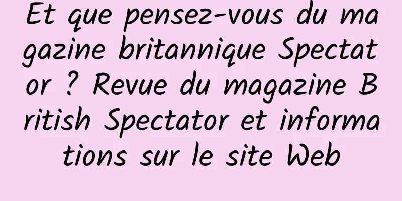 Et que pensez-vous du magazine britannique Spectator ? Revue du magazine British Spectator et informations sur le site Web