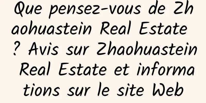 Que pensez-vous de Zhaohuastein Real Estate ? Avis sur Zhaohuastein Real Estate et informations sur le site Web