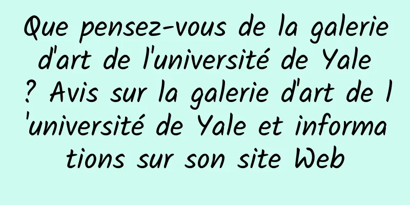 Que pensez-vous de la galerie d'art de l'université de Yale ? Avis sur la galerie d'art de l'université de Yale et informations sur son site Web