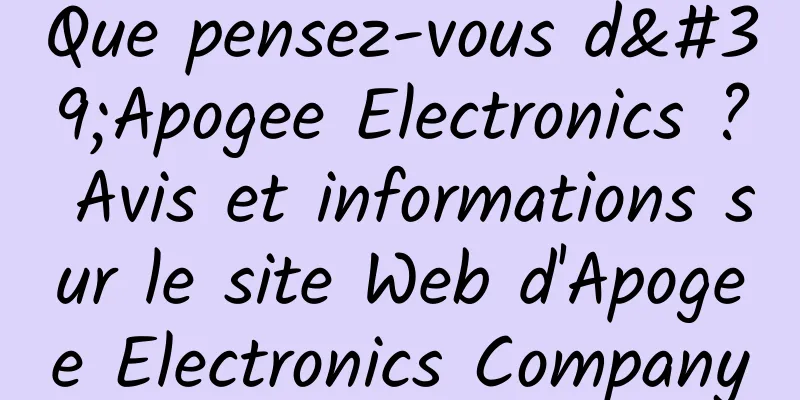 Que pensez-vous d'Apogee Electronics ? Avis et informations sur le site Web d'Apogee Electronics Company