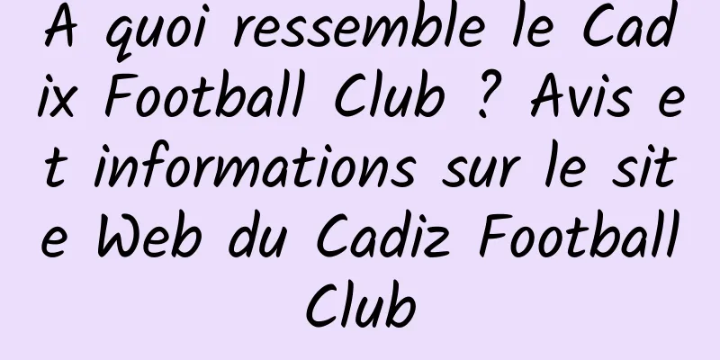 À quoi ressemble le Cadix Football Club ? Avis et informations sur le site Web du Cadiz Football Club 