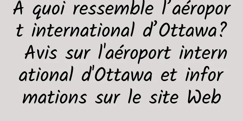 À quoi ressemble l’aéroport international d’Ottawa? Avis sur l'aéroport international d'Ottawa et informations sur le site Web