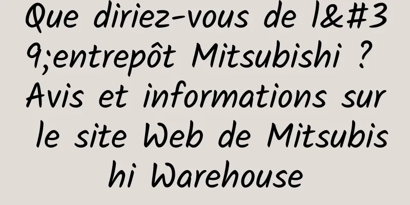 Que diriez-vous de l'entrepôt Mitsubishi ? Avis et informations sur le site Web de Mitsubishi Warehouse