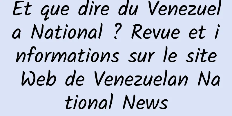 Et que dire du Venezuela National ? Revue et informations sur le site Web de Venezuelan National News