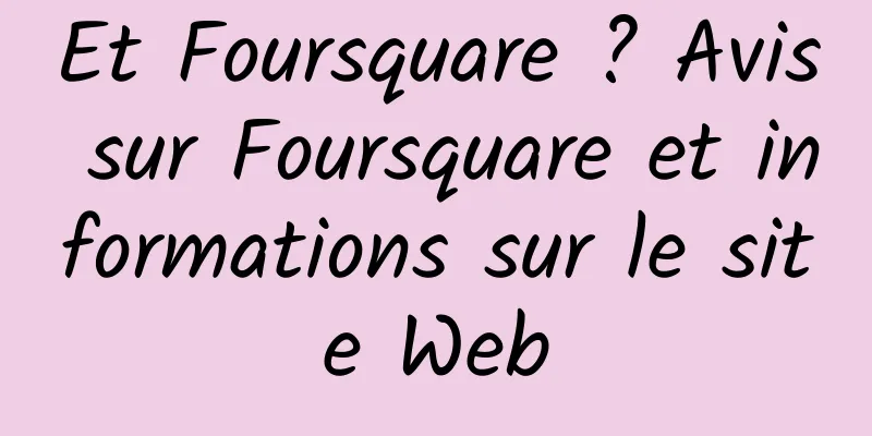Et Foursquare ? Avis sur Foursquare et informations sur le site Web