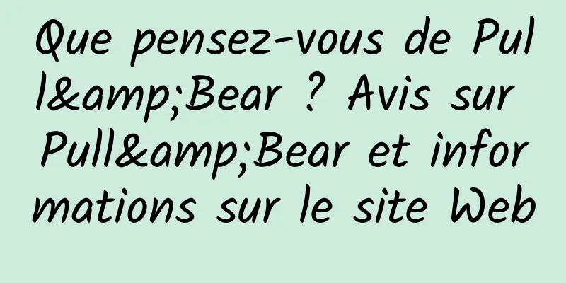 Que pensez-vous de Pull&Bear ? Avis sur Pull&Bear et informations sur le site Web