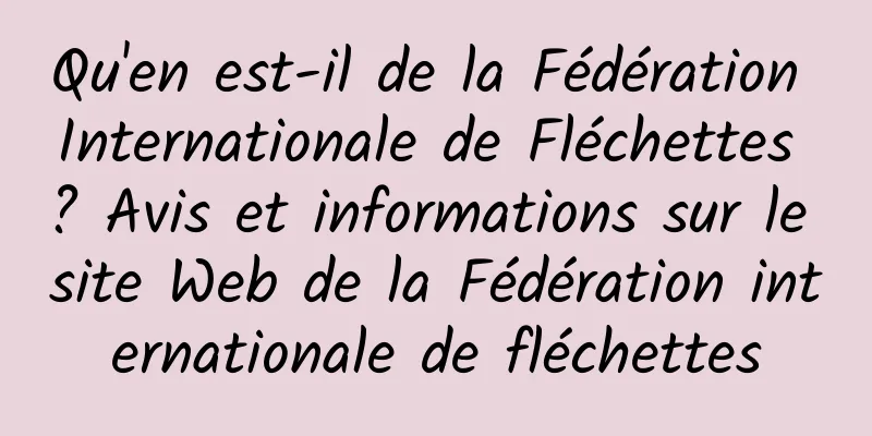 Qu'en est-il de la Fédération Internationale de Fléchettes ? Avis et informations sur le site Web de la Fédération internationale de fléchettes