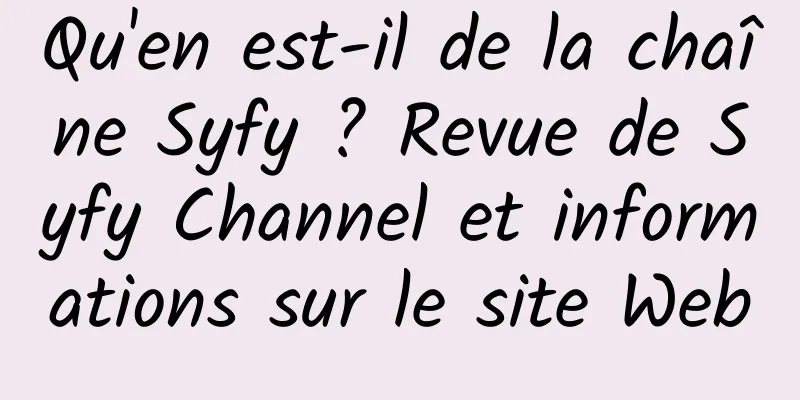 Qu'en est-il de la chaîne Syfy ? Revue de Syfy Channel et informations sur le site Web