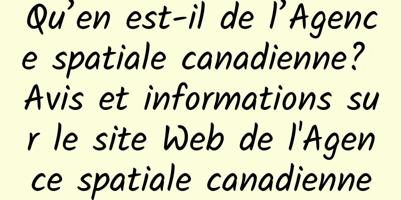 Qu’en est-il de l’Agence spatiale canadienne? Avis et informations sur le site Web de l'Agence spatiale canadienne