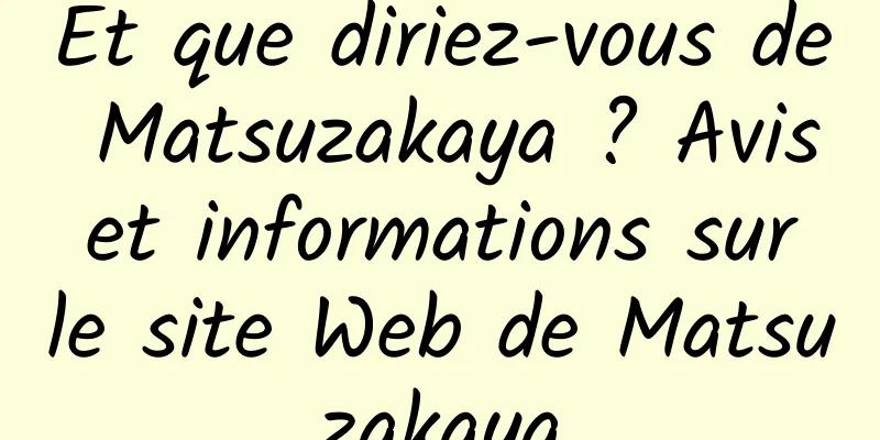 Et que diriez-vous de Matsuzakaya ? Avis et informations sur le site Web de Matsuzakaya