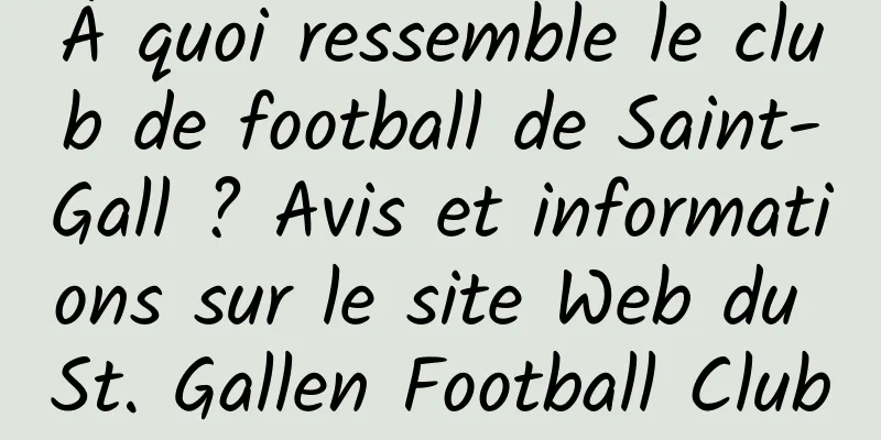 À quoi ressemble le club de football de Saint-Gall ? Avis et informations sur le site Web du St. Gallen Football Club