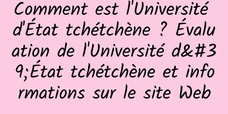 Comment est l'Université d'État tchétchène ? Évaluation de l'Université d'État tchétchène et informations sur le site Web