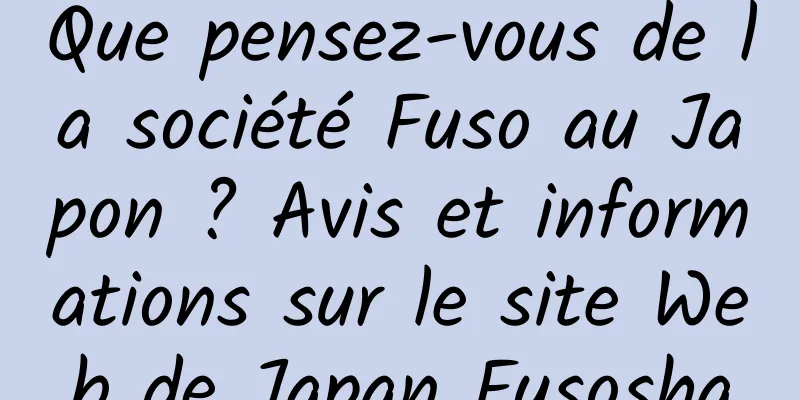 Que pensez-vous de la société Fuso au Japon ? Avis et informations sur le site Web de Japan Fusosha