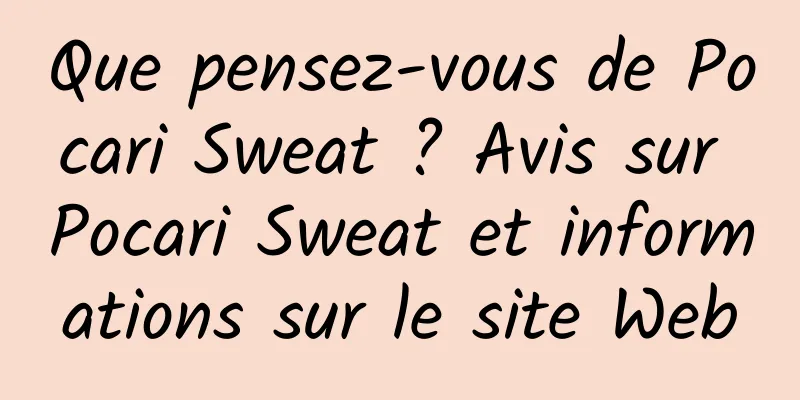 Que pensez-vous de Pocari Sweat ? Avis sur Pocari Sweat et informations sur le site Web