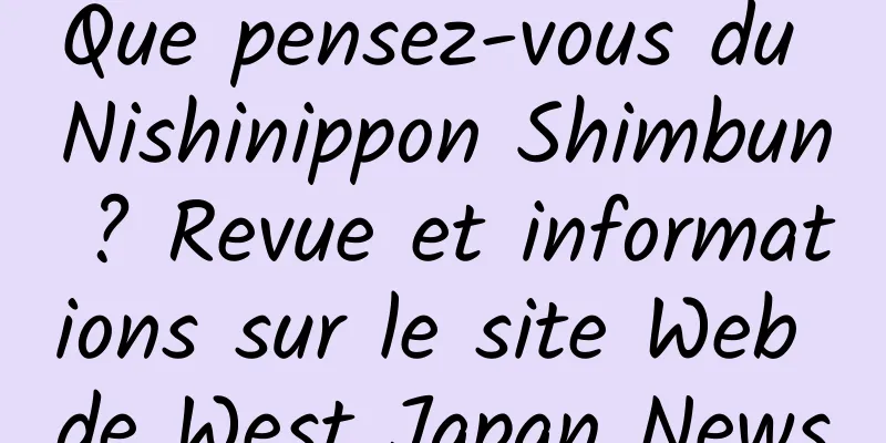 Que pensez-vous du Nishinippon Shimbun ? Revue et informations sur le site Web de West Japan News