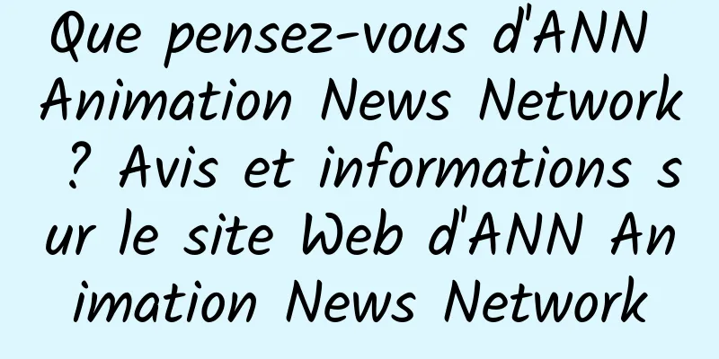Que pensez-vous d'ANN Animation News Network ? Avis et informations sur le site Web d'ANN Animation News Network