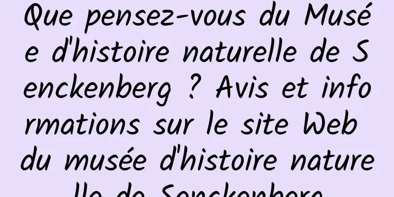 Que pensez-vous du Musée d'histoire naturelle de Senckenberg ? Avis et informations sur le site Web du musée d'histoire naturelle de Senckenberg