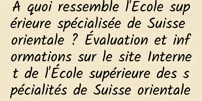 À quoi ressemble l'École supérieure spécialisée de Suisse orientale ? Évaluation et informations sur le site Internet de l'École supérieure des spécialités de Suisse orientale