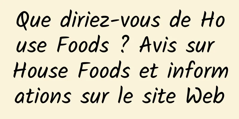 Que diriez-vous de House Foods ? Avis sur House Foods et informations sur le site Web