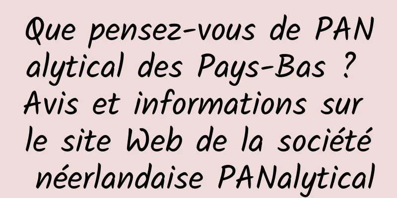 Que pensez-vous de PANalytical des Pays-Bas ? Avis et informations sur le site Web de la société néerlandaise PANalytical