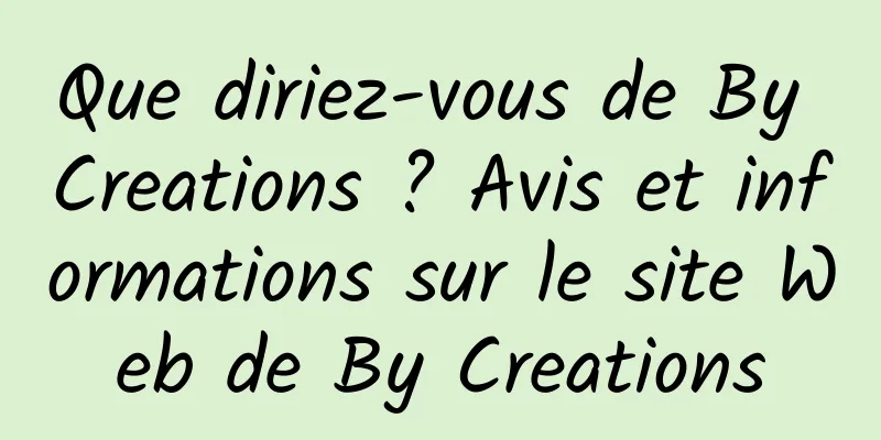 Que diriez-vous de By Creations ? Avis et informations sur le site Web de By Creations