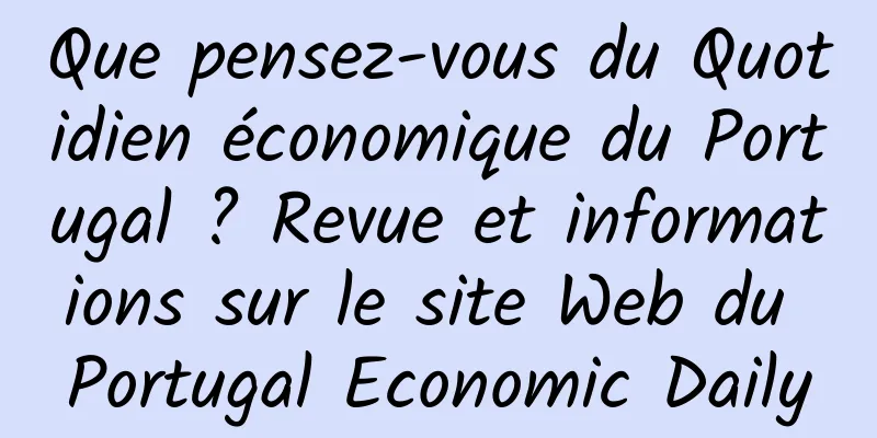 Que pensez-vous du Quotidien économique du Portugal ? Revue et informations sur le site Web du Portugal Economic Daily