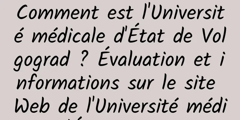 Comment est l'Université médicale d'État de Volgograd ? Évaluation et informations sur le site Web de l'Université médicale d'État de Volgograd