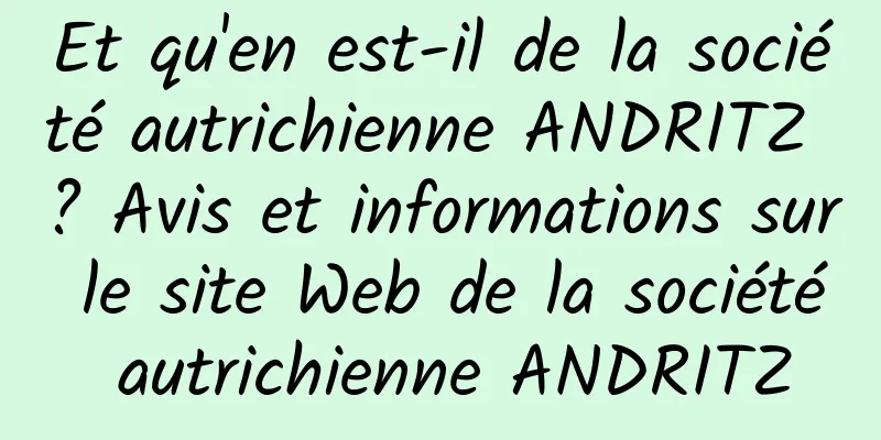 Et qu'en est-il de la société autrichienne ANDRITZ ? Avis et informations sur le site Web de la société autrichienne ANDRITZ