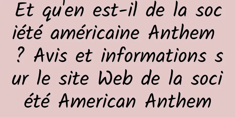 Et qu'en est-il de la société américaine Anthem ? Avis et informations sur le site Web de la société American Anthem