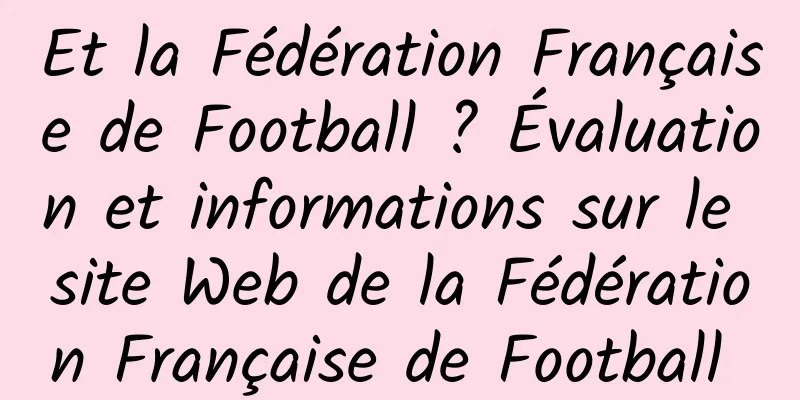 Et la Fédération Française de Football ? Évaluation et informations sur le site Web de la Fédération Française de Football 