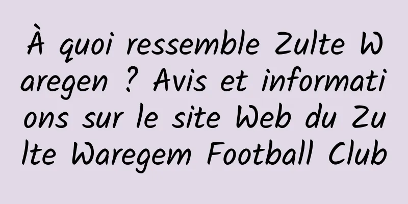 À quoi ressemble Zulte Waregen ? Avis et informations sur le site Web du Zulte Waregem Football Club