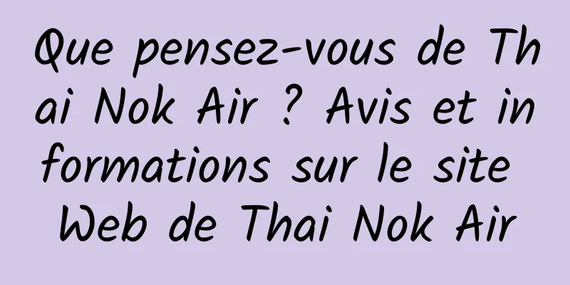Que pensez-vous de Thai Nok Air ? Avis et informations sur le site Web de Thai Nok Air